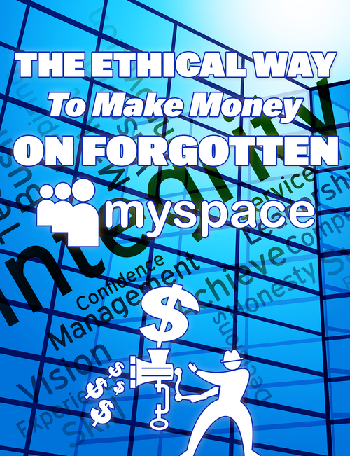 Product picture The Ethical Way To Make Money On Forgotten MySpace